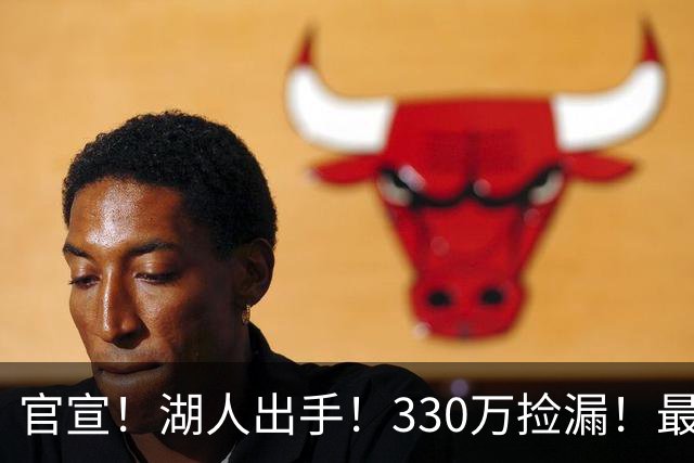 官宣！湖人出手！330万捡漏！最佳防守！值得吗？